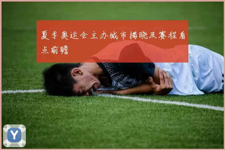 夏季奥运会主办城市揭晓及赛程看点前瞻