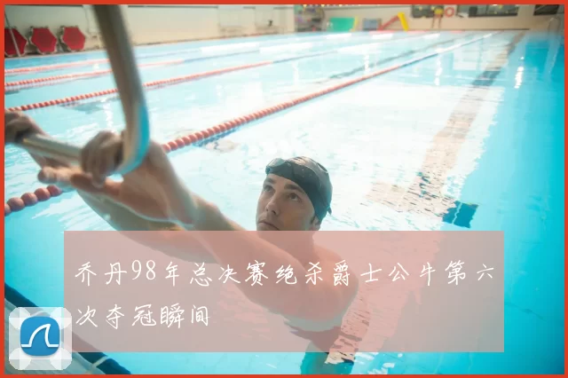 乔丹98年总决赛绝杀爵士公牛第六次夺冠瞬间