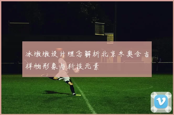 冰墩墩设计理念解析北京冬奥会吉祥物形象与科技元素