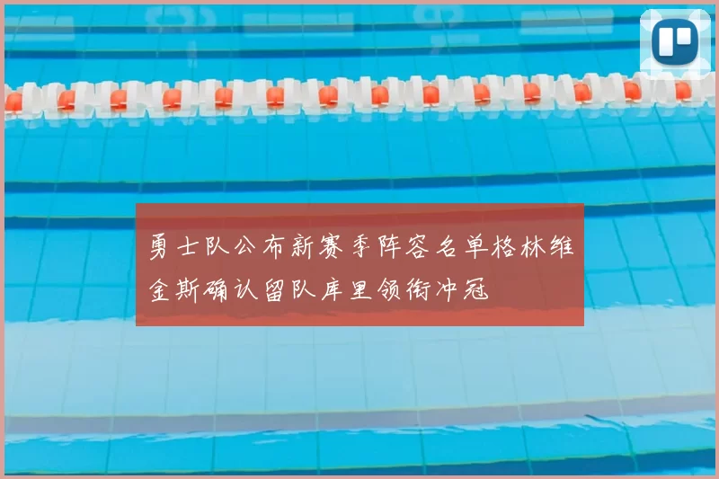 勇士队公布新赛季阵容名单格林维金斯确认留队库里领衔冲冠