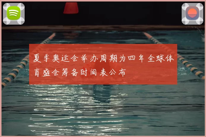 夏季奥运会举办周期为四年全球体育盛会筹备时间表公布